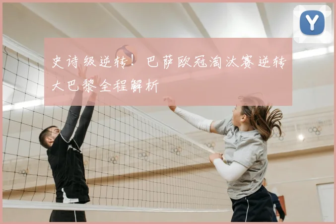 史诗级逆转!巴萨欧冠淘汰赛逆转大巴黎全程解析