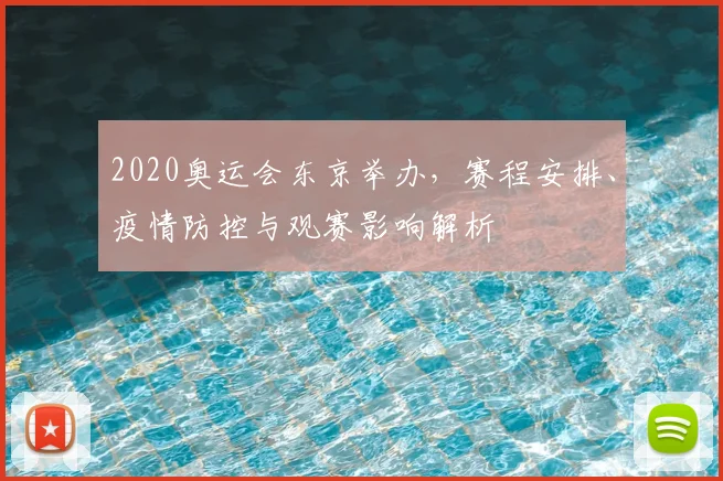 2020奥运会东京举办，赛程安排、疫情防控与观赛影响解析