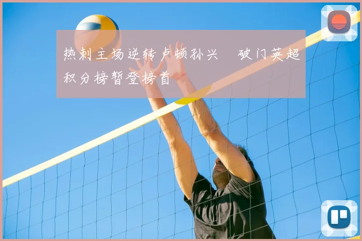 热刺主场逆转卢顿孙兴慜破门英超积分榜暂登榜首