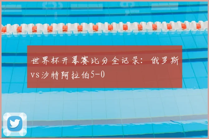 世界杯开幕赛比分全记录:俄罗斯vs沙特阿拉伯5-0